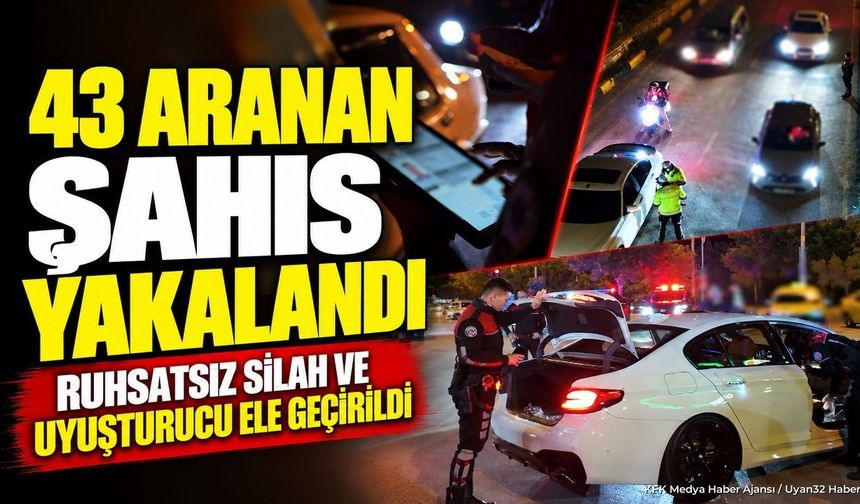 EMNİYET DÜĞMEYE BASTI: 43 YAKALAMA