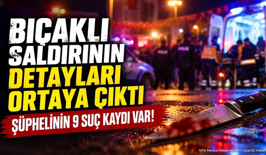 BIÇAKLI KAVGANIN DETAYLARI ORTAYA ÇIKTI!