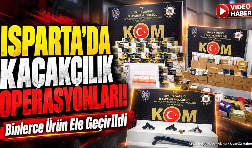 ISPARTA'DA KAÇAKÇILIK BASKINI