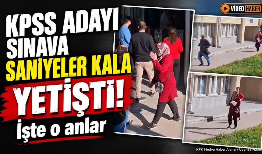 SON ANDA SINAVA YETİŞTİ