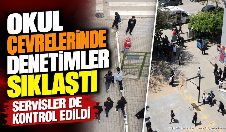 OKUL ÇEVRELERİNDE BÜYÜK DENETİM