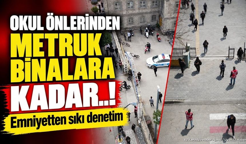 OKUL ÇEVRELERİNDE SIKI KONTROL!