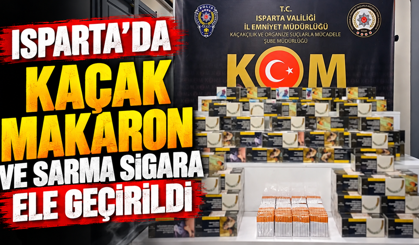 Isparta’da Kaçak Makaron ve Sarma Sigara Ele Geçirildi