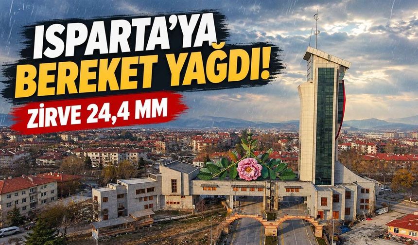 Isparta’ya bereket yağdı: 27 noktada ölçüm yapıldı, zirve 24,4 milimetre oldu