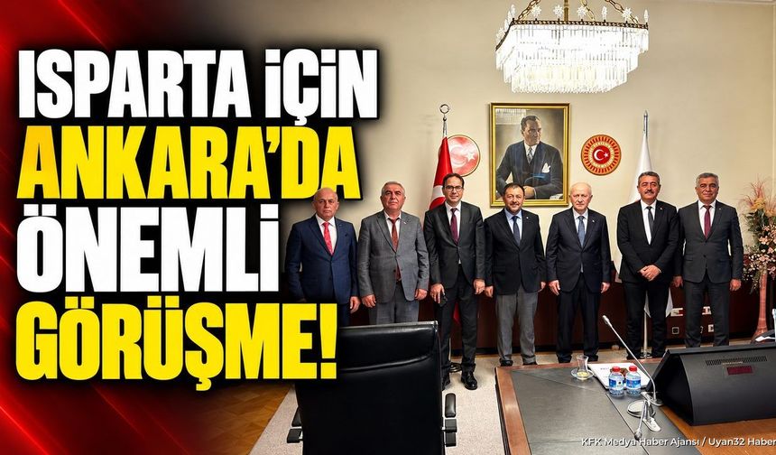 ISPARTA İÇİN ANKARA'DA ÖNEMLİ GÖRÜŞME