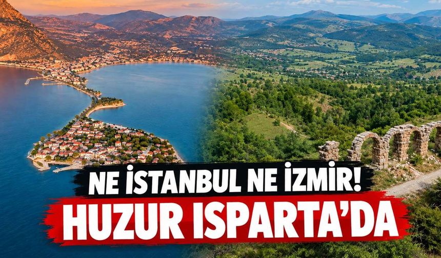 Ne İstanbul ne İzmir… Huzur arayanların dikkatini Isparta’nın bu 2 ilçesi çekti