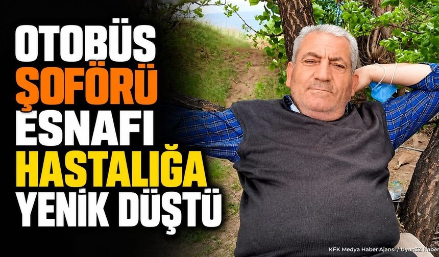 Otobüs Şoförü Esnafı Hastalığa Yenik Düştü