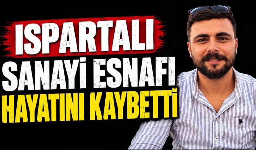 Ispartalı sanayi esnafı hayatını kaybetti