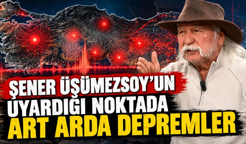 Şener Üşümezsoy’un Uyarısı Yeniden Gündemde! Aynı Bölgede Depremler