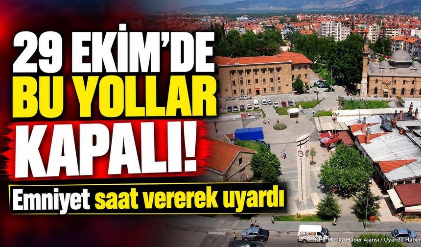 29 EKİM'DE BU YOLLAR KAPALI!