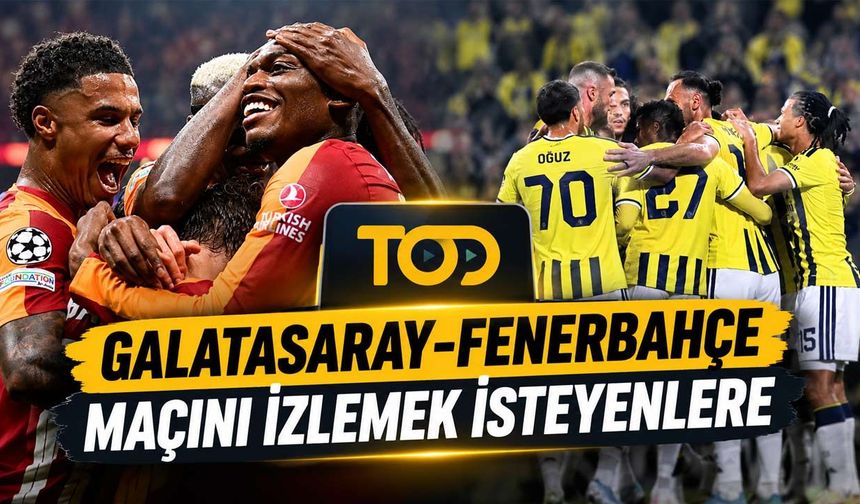 Galatasaray-Fenerbahçe Maçını İzlemek İsteyenlere TOD TV Fırsatı! Ücretsiz Üyelik Kampanyası Var mı, Nasıl Alınır?