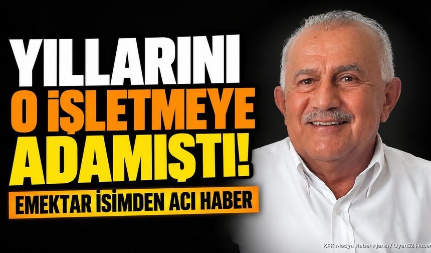 Yıllarını o işletmeye adamıştı! Emektar isimden acı haber