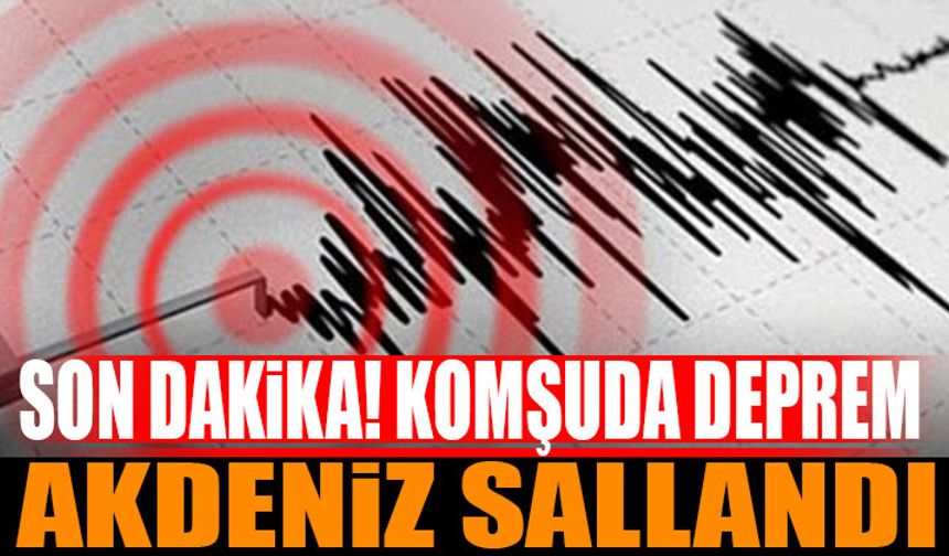 Komşu'da Deprem! Akdeniz Sallandı