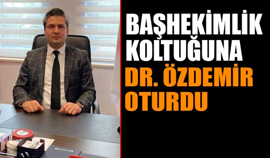 Başhekimlik Koltuğuna Dr. Özdemir Geçti