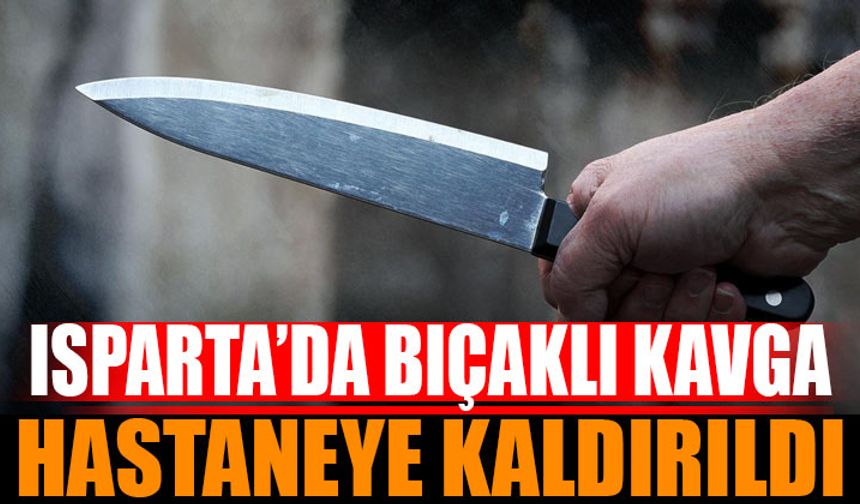 Isparta'da Bıçaklı Kavga Hastaneye Kaldırıldı