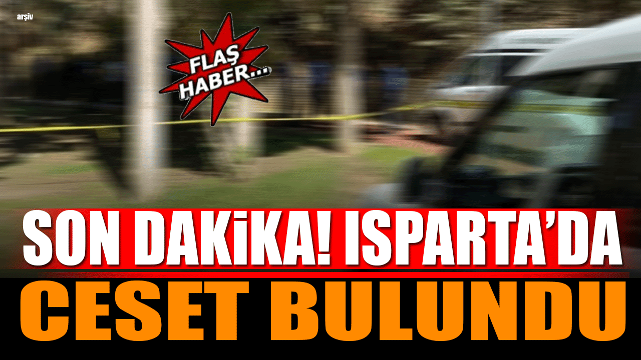 Isparta'da Ölü Bulundu Son Dakika