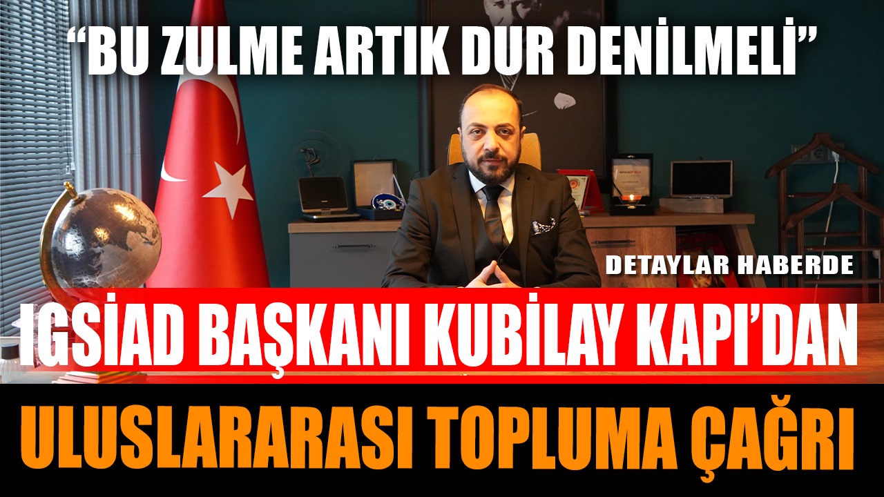 Igsi̇ad Başkanı Kubilay Kapı’dan Uluslararası Topluma Çağrı “Bu Zulme Artık Dur Denilmeli” (3)