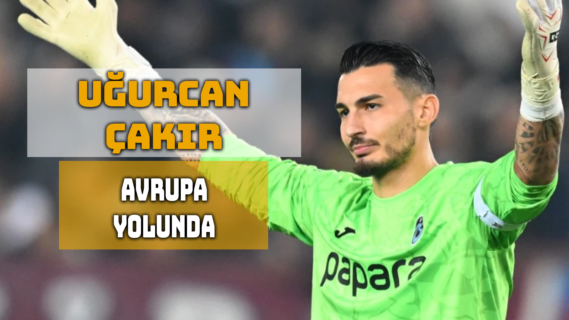 Uğurcan Çakır Monaco’ya Yakın