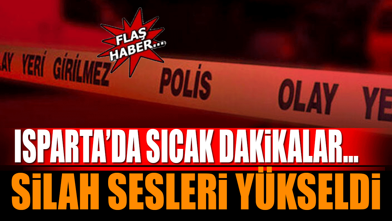 Isparta'da hareketli saatler silah sesleri yükseldi