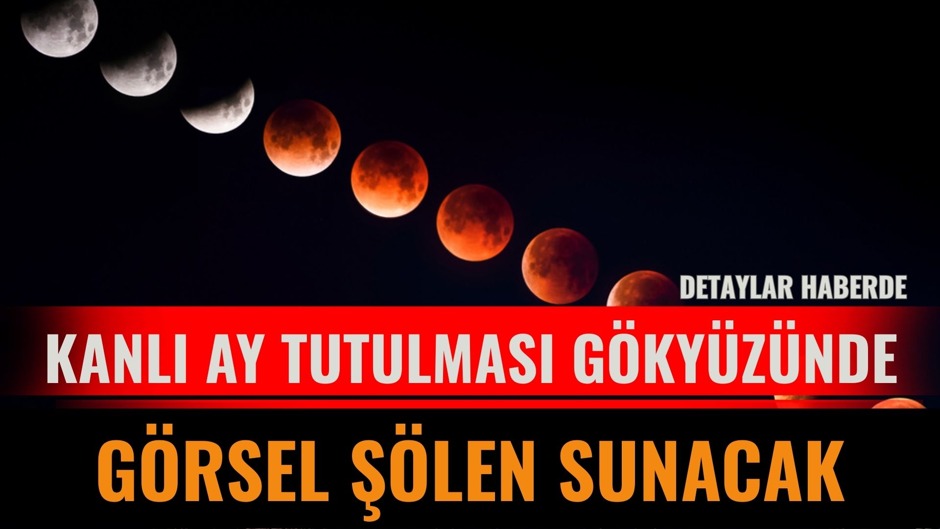 Kanlı Ay Tutulması  Gökyüzünde Görsel Şölen Sunacak!
