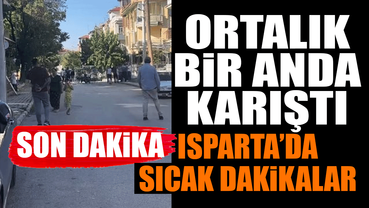Isparta'da sıcak dakikalar ekipler olay yerinde...