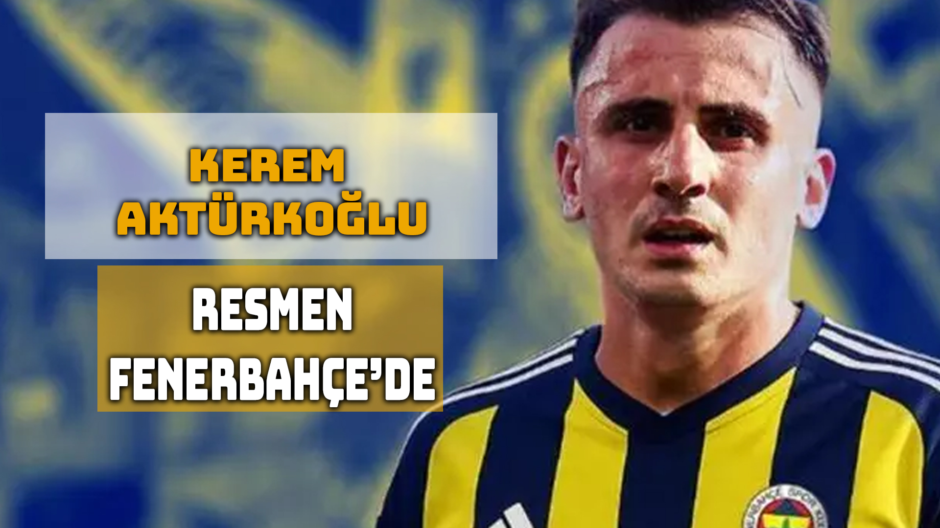 Fenerbahçe, Yıldız Futbolcu Kerem Aktürkoğlu’nu Kadrosuna Kattı