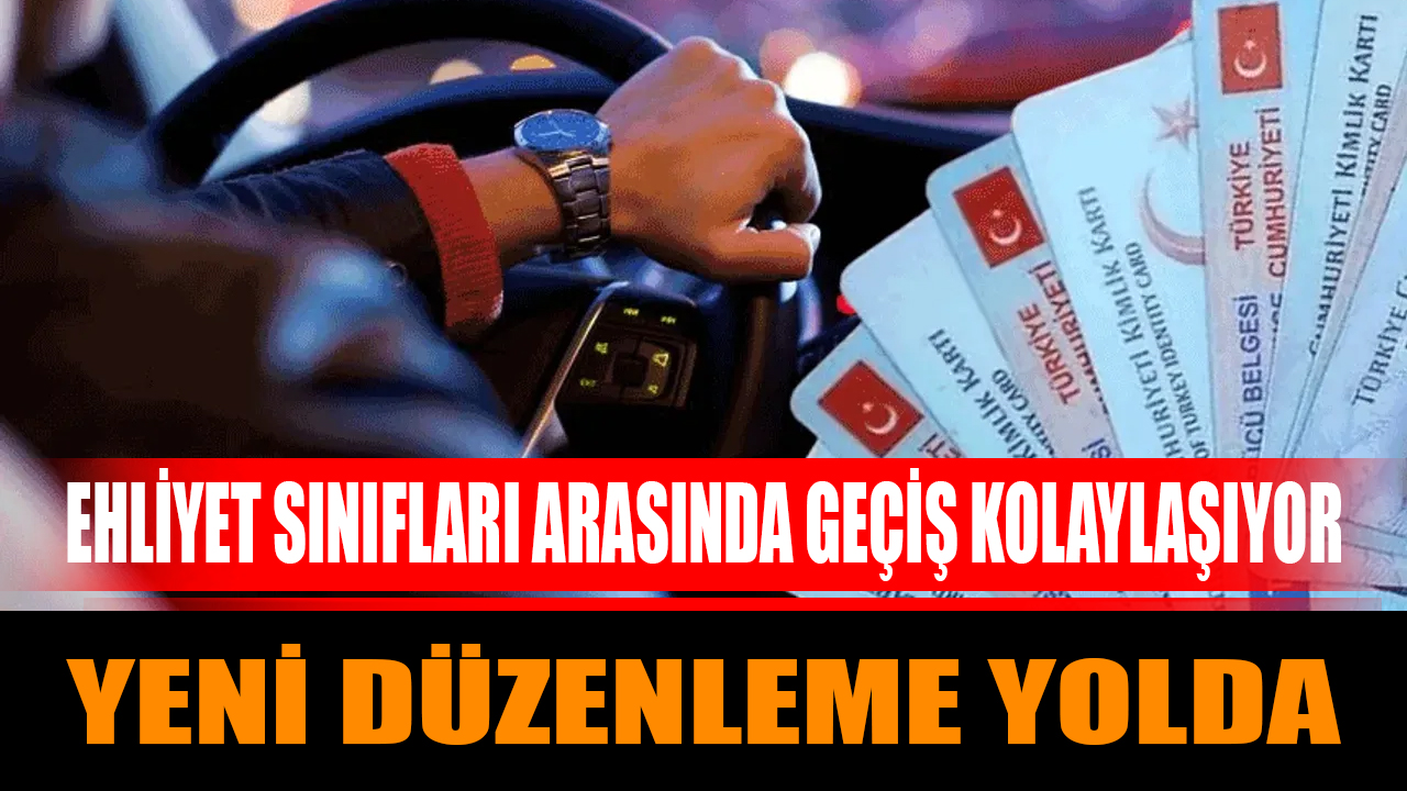Ehliyet Sınıfları Arasında Geçiş Kolaylaşıyor: Yeni Düzenleme Yolda
