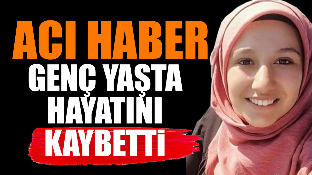 Genç yaşta hayatını kaybetti