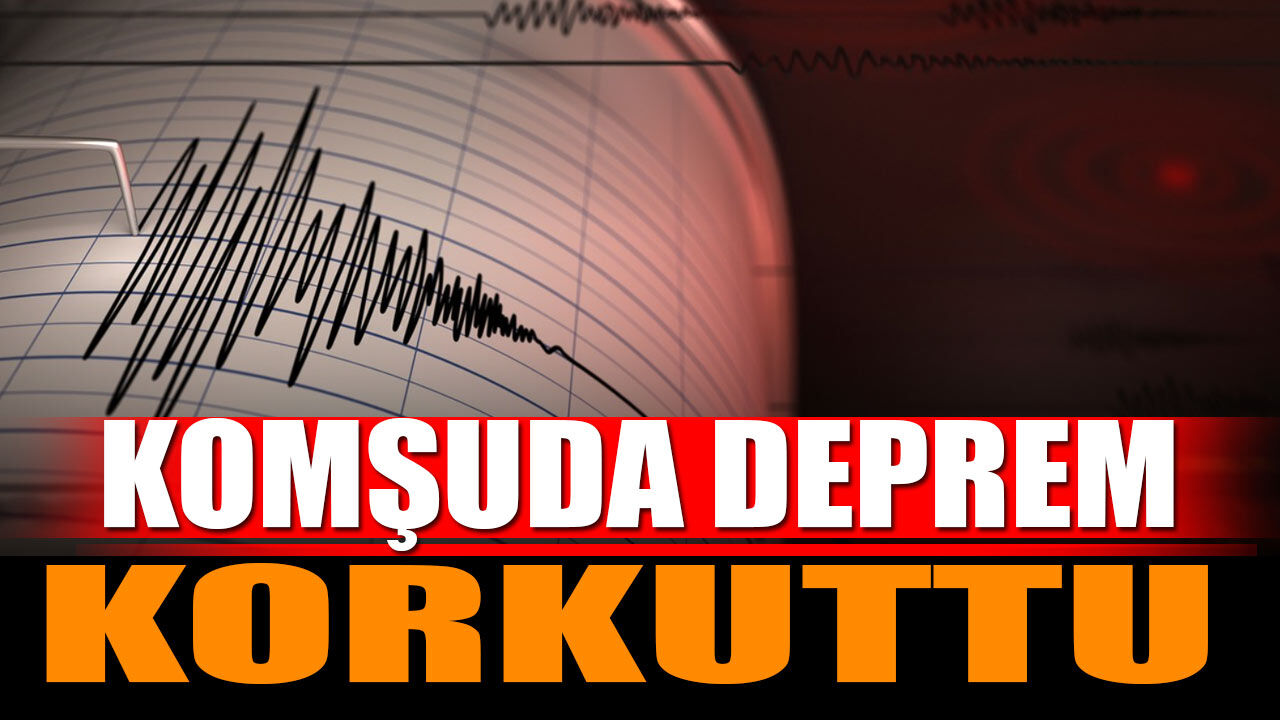 Komşuda deprem korkuttu
