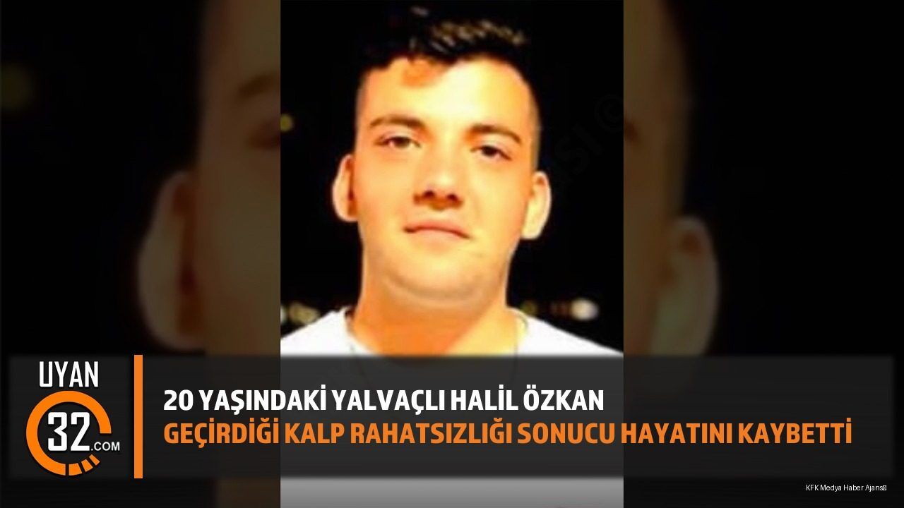 20 Yaşındaki Halil Özkan Kalbine Yenildi