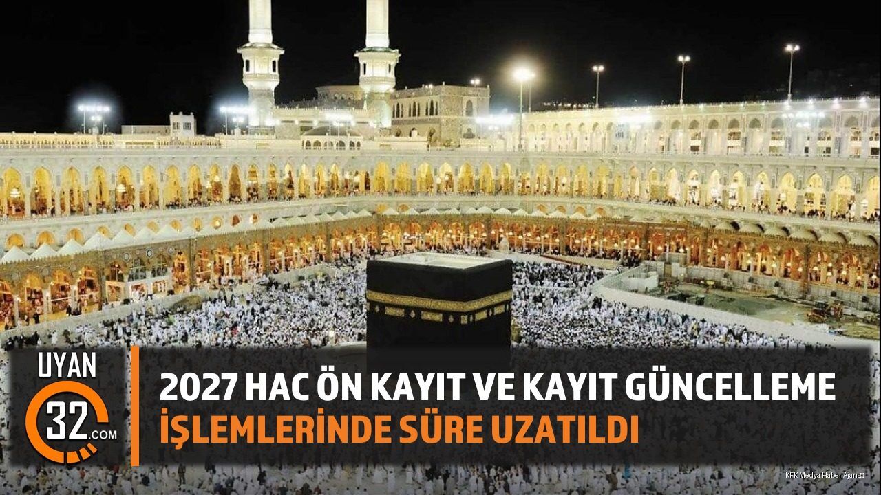 2027 Hac Ön Kayıt Ve Kayıt Güncelleme İşlemlerinde Süre Uzatıldı