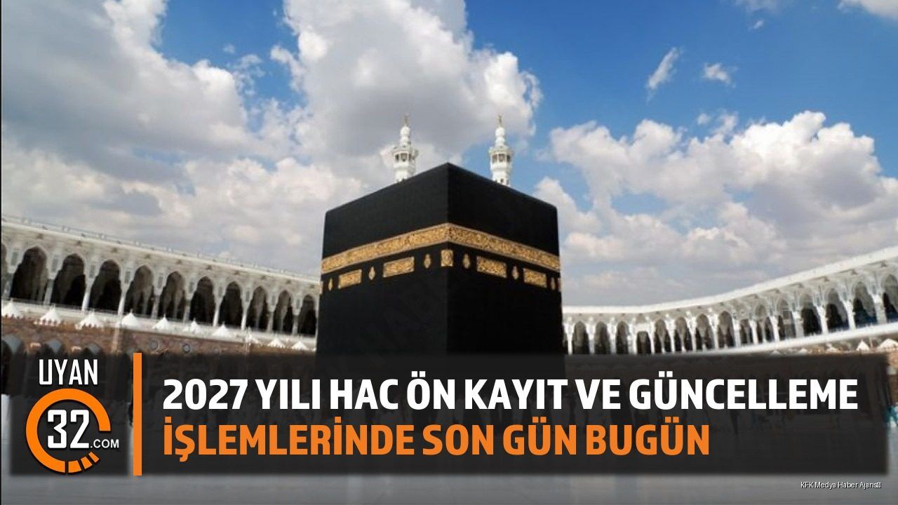 2027 Yılı Hac Ön Kayıt ve Güncelleme İşlemlerinde Son Gün Bugün