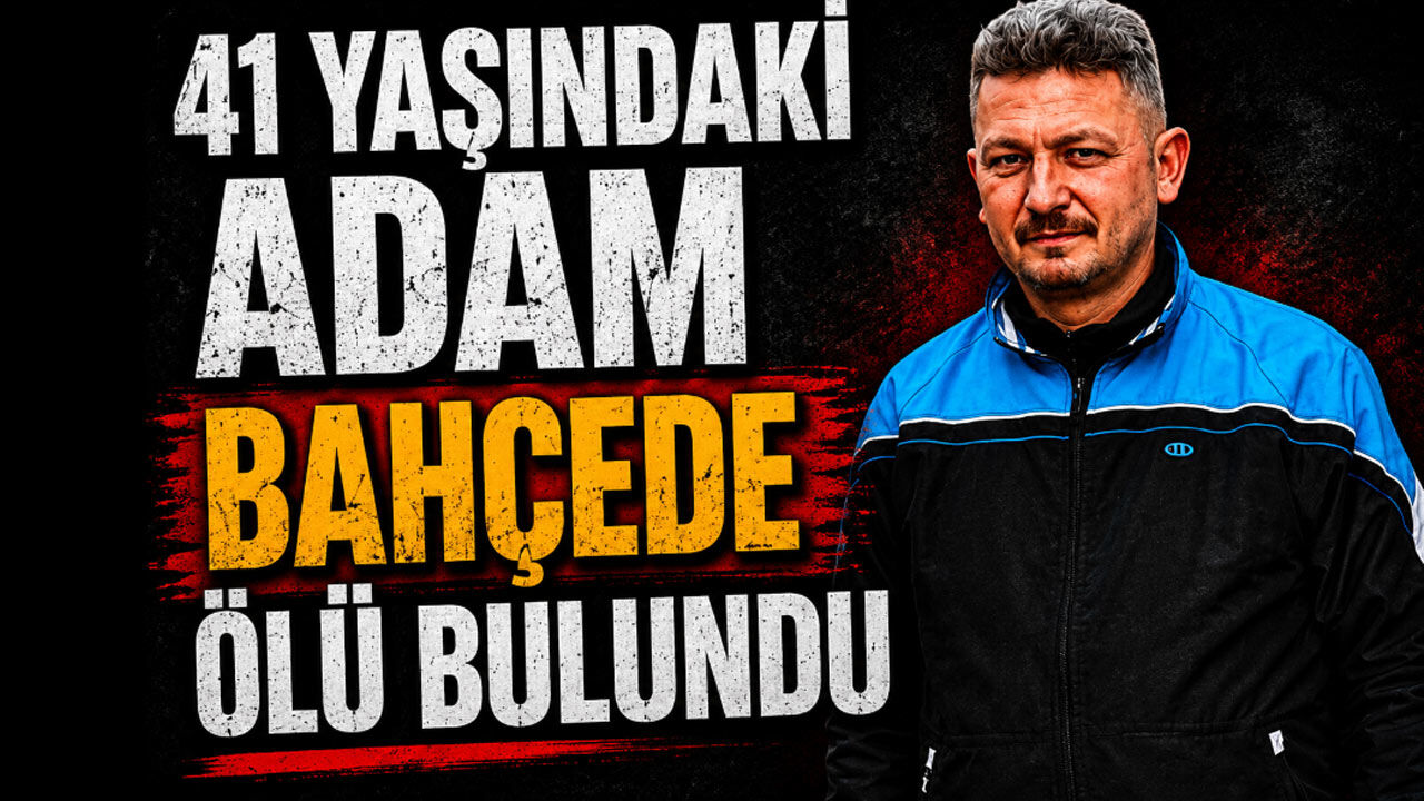 41 yaşındaki adam bahçede ölü bulundu