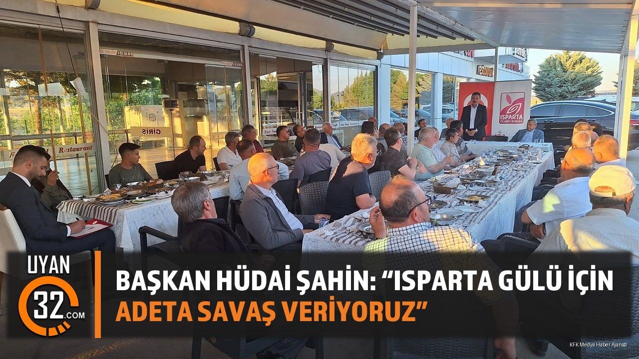 Başkan Hüdai Şahin: 'Isparta Gülü İçin Adeta Savaş Veriyoruz'