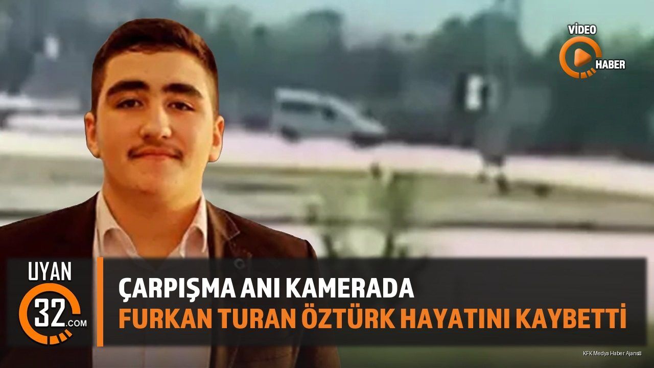 Çarpışma Anı Kamerada: Furkan Turan Öztürk Hayatını Kaybetti