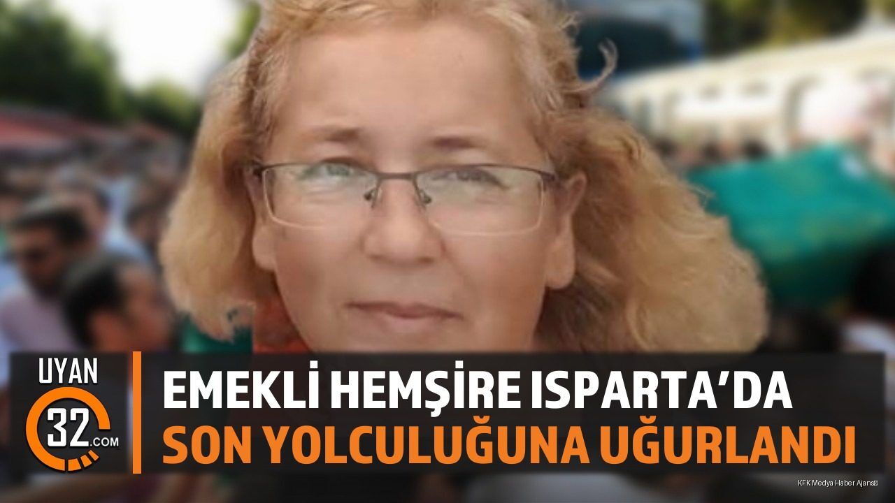 Emekli Hemşire Isparta’da Son Yolculuğuna Uğurlandı