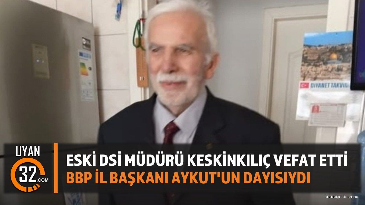 Eski DSİ Bölge Müdürü Kadir Keskinkılıç Vefat Etti