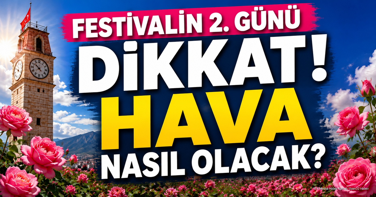 Gül Festivali'nde Hava Nasıl Olacak? O Saatlerde Dikkatli Olun