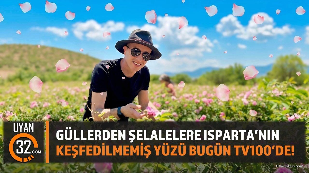 Güllerden Şelalelere Isparta’nın Keşfedilmemiş Yüzü Bugün TV100’de!