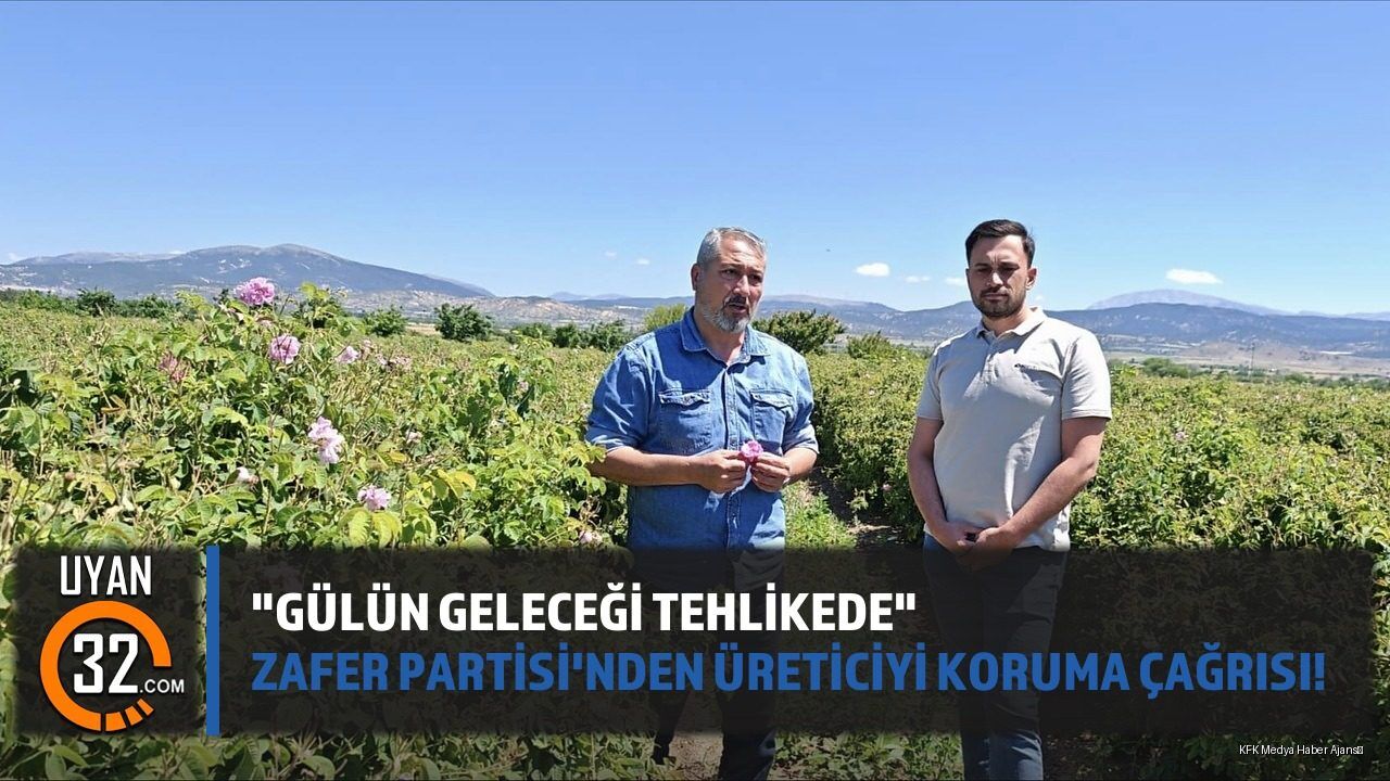 'Gülün Geleceği Tehlikede': Zafer Partisi'nden Üreticiyi Koruma Çağrısı!