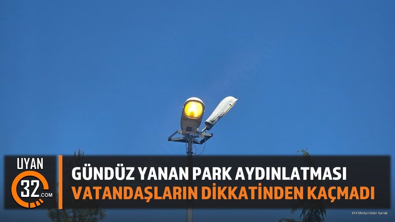 Gündüz Yanan Park Aydınlatması Dikkat Çekti