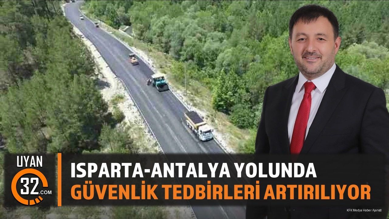 Isparta-Antalya Yolunda Güvenlik Tedbirleri Artırılıyor