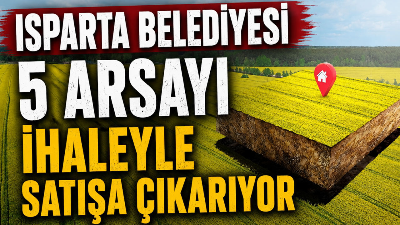 Isparta Belediyesi 5 Arsayı İhaleyle Satışa Çıkarıyor