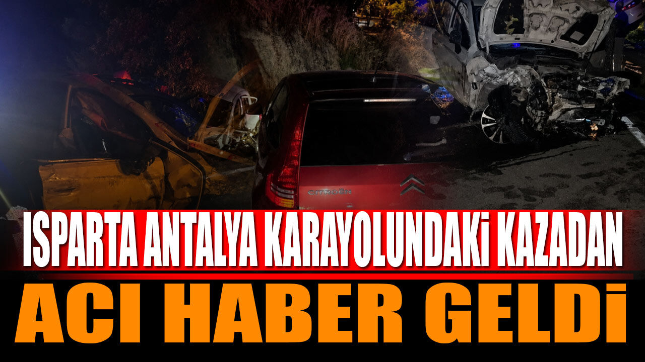 Antalya-Isparta Yolunda Acı Haber Gelmeye Devam Ediyor
