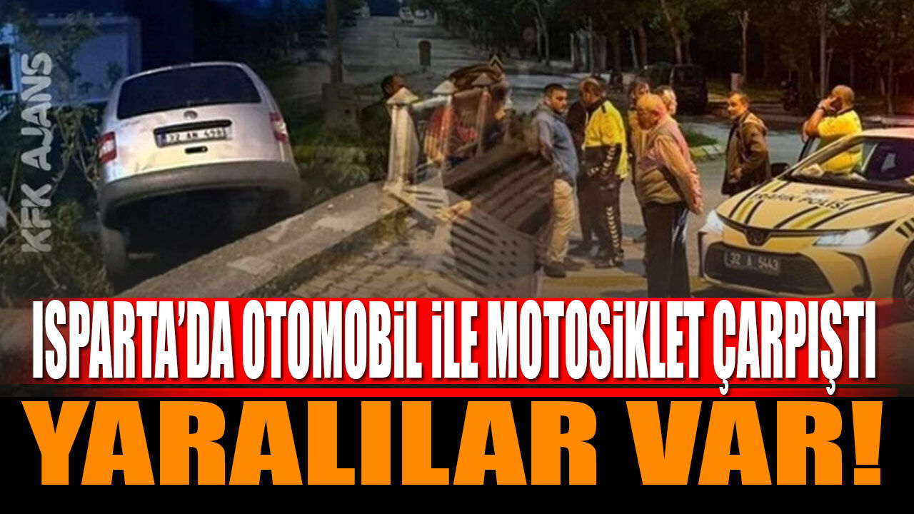 Isparta'da Otomobil ve Motosiklet Çarpıştı: Yaralılar Hastaneye Kaldırıldı