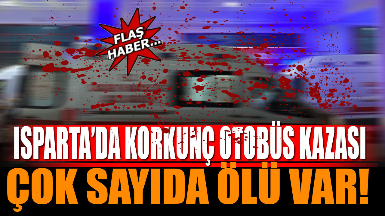 Son dakika Isparta'da otobüs kazası çok sayıda ölü var