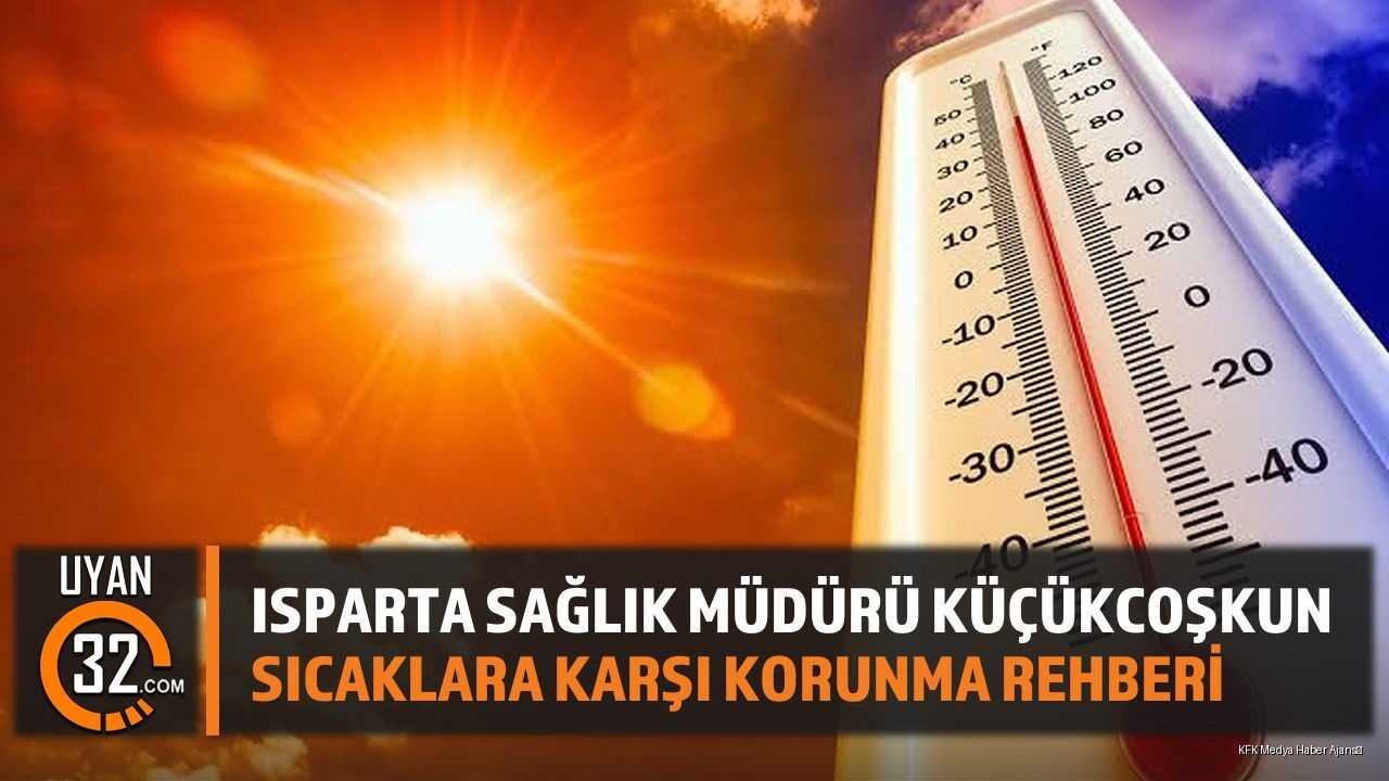 Isparta Sağlık Müdürü Küçükcoşkun: Aşırı Sıcaklarda Bu Saatlere Dikkat!