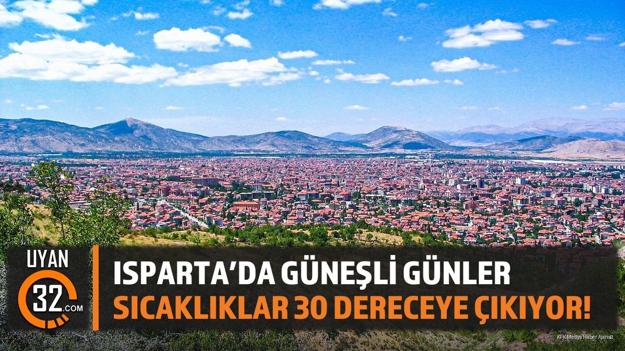 Isparta'da Güneşli Günler: Sıcaklıklar 30 Dereceye Çıkıyor!