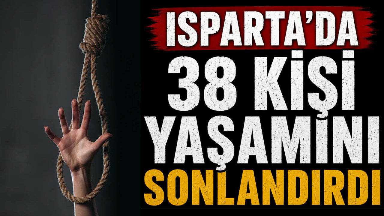 Isparta'da 38 kişi yaşamını sonlandırdı