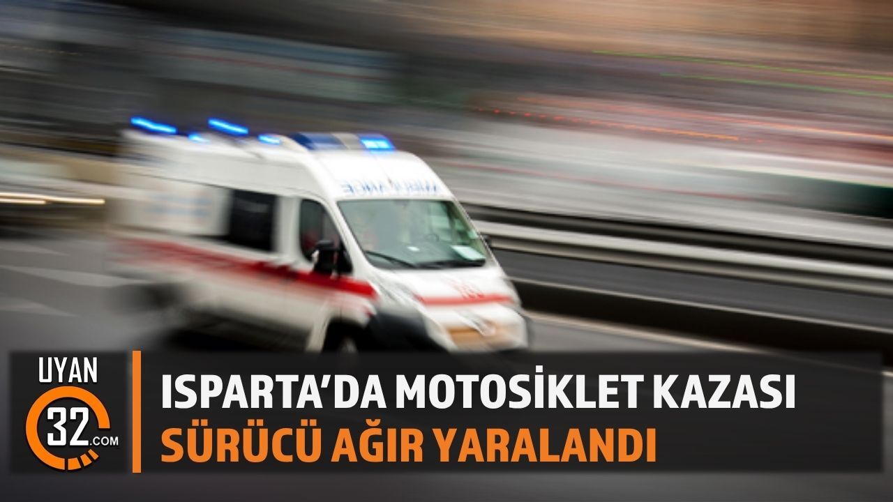 Isparta’da Motosiklet KazasıSürücü Ağır Yaralandı